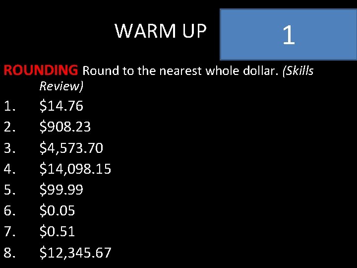 WARM UP 1 ROUNDING Round to the nearest whole dollar. (Skills Review) 1. 2.