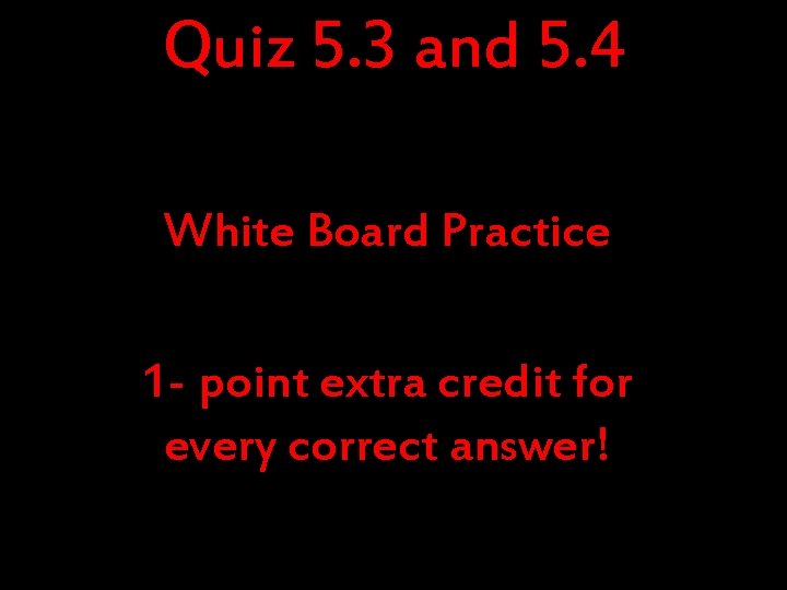 Quiz 5. 3 and 5. 4 White Board Practice 1 - point extra credit