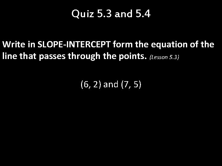 Quiz 5. 3 and 5. 4 Write in SLOPE-INTERCEPT form the equation of the