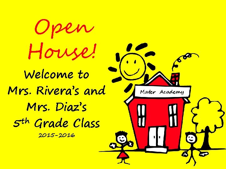 Open House! Welcome to Mrs. Rivera’s and Mrs. Diaz’s 5 th Grade Class 2015