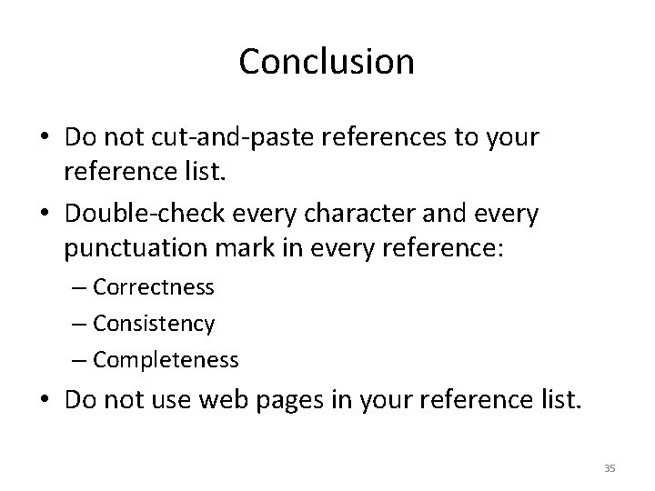 Conclusion • Do not cut-and-paste references to your reference list. • Double-check every character