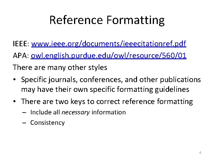 Reference Formatting IEEE: www. ieee. org/documents/ieeecitationref. pdf APA: owl. english. purdue. edu/owl/resource/560/01 There are
