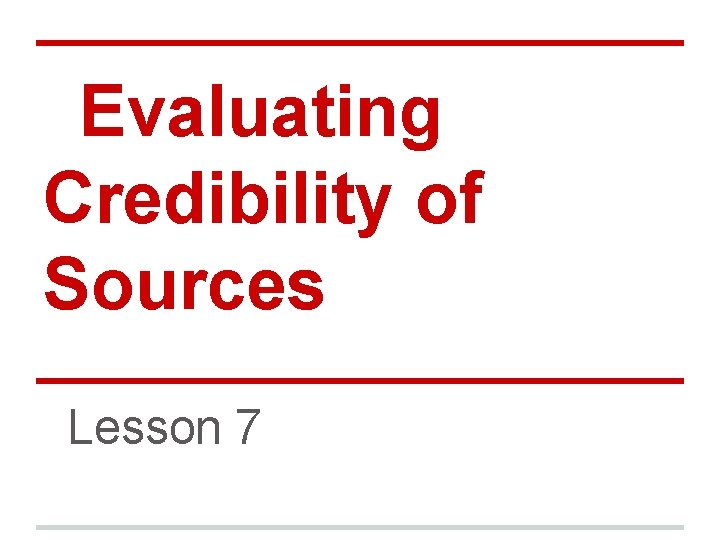 Evaluating Credibility of Sources Lesson 7 