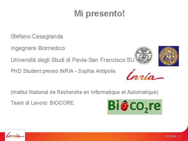 Mi presento! Stefano Casagranda Ingegnere Biomedico Università degli Studi di Pavia-San Francisco SU PHD