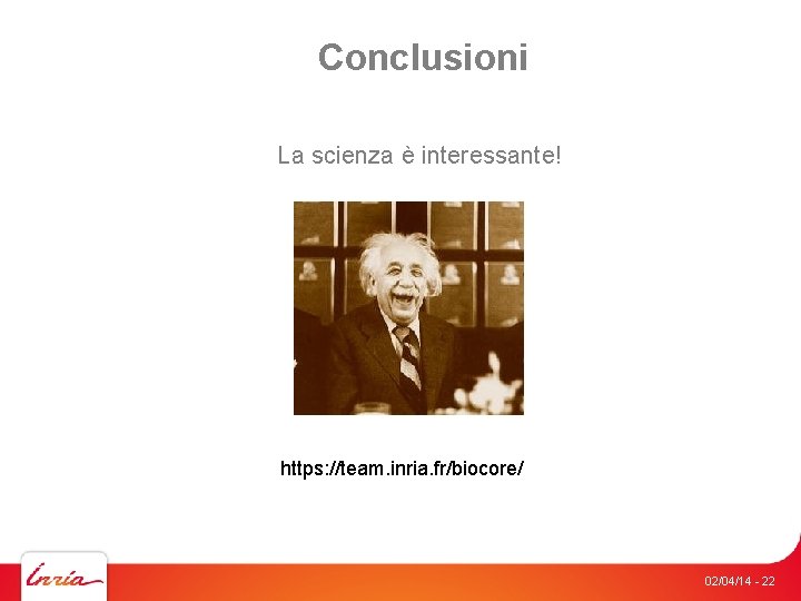 Conclusioni La scienza è interessante! https: //team. inria. fr/biocore/ 02/04/14 - 22 