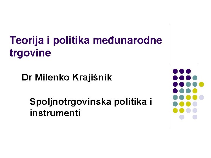 Teorija i politika međunarodne trgovine Dr Milenko Krajišnik Spoljnotrgovinska politika i instrumenti 