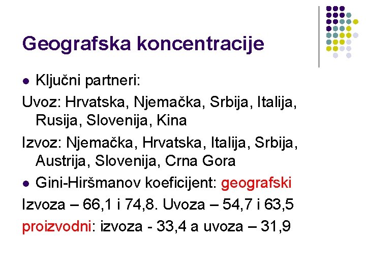 Geografska koncentracije Ključni partneri: Uvoz: Hrvatska, Njemačka, Srbija, Italija, Rusija, Slovenija, Kina Izvoz: Njemačka,