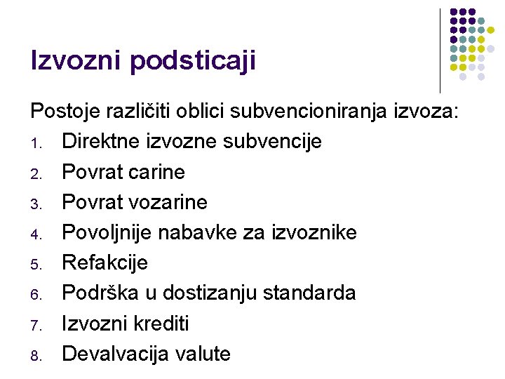 Izvozni podsticaji Postoje različiti oblici subvencioniranja izvoza: 1. Direktne izvozne subvencije 2. Povrat carine