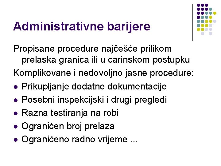 Administrativne barijere Propisane procedure najčešće prilikom prelaska granica ili u carinskom postupku Komplikovane i