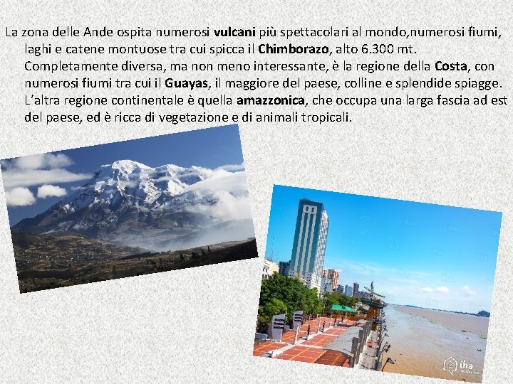 La zona delle Ande ospita numerosi vulcani più spettacolari al mondo, numerosi fiumi, laghi