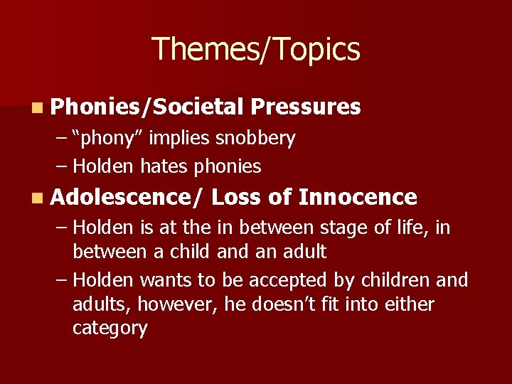 Themes/Topics n Phonies/Societal Pressures – “phony” implies snobbery – Holden hates phonies n Adolescence/