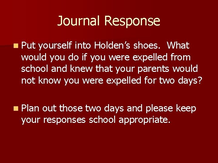 Journal Response n Put yourself into Holden’s shoes. What would you do if you
