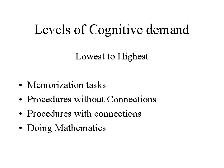 Levels of Cognitive demand Lowest to Highest • • Memorization tasks Procedures without Connections