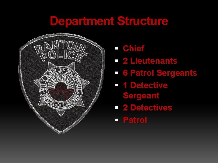 Department Structure Chief 2 Lieutenants 6 Patrol Sergeants 1 Detective Sergeant 2 Detectives Patrol