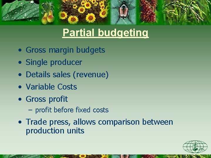 Partial budgeting • • • Gross margin budgets Single producer Details sales (revenue) Variable