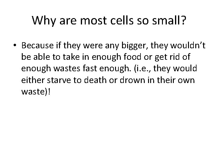 Why are most cells so small? • Because if they were any bigger, they