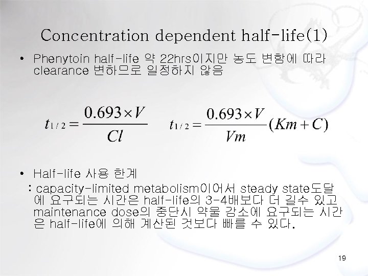 Concentration dependent half-life(1) • Phenytoin half-life 약 22 hrs이지만 농도 변함에 따라 clearance 변하므로