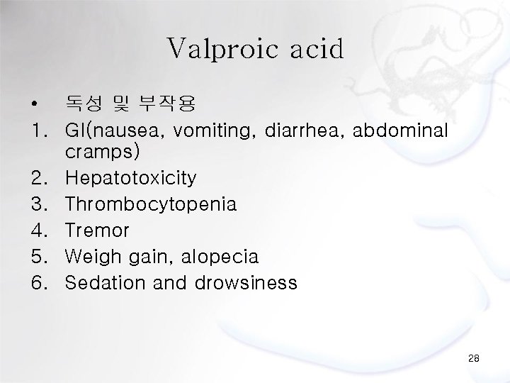 Valproic acid • 독성 및 부작용 1. GI(nausea, vomiting, diarrhea, abdominal cramps) 2. Hepatotoxicity