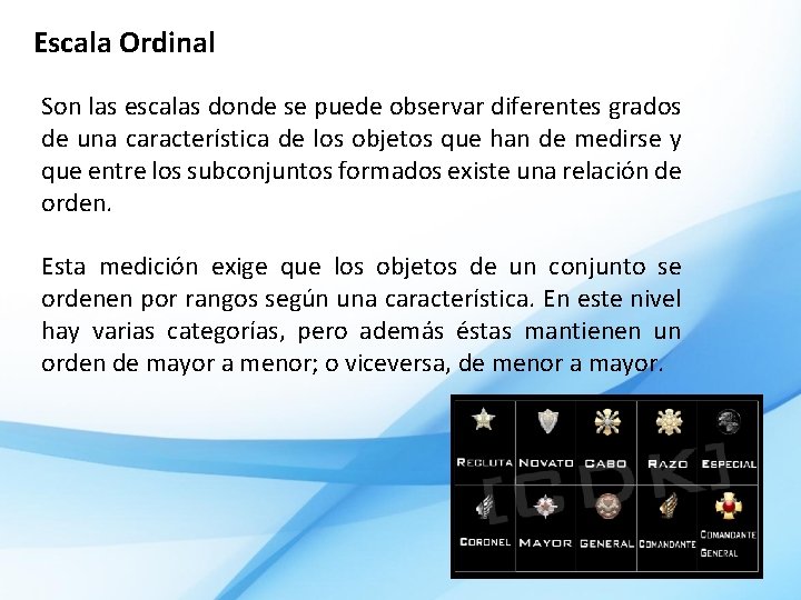 Escala Ordinal Son las escalas donde se puede observar diferentes grados de una característica