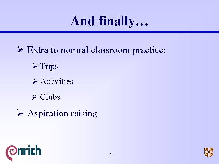 And finally… Ø Extra to normal classroom practice: Ø Trips Ø Activities Ø Clubs