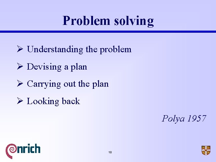 Problem solving Ø Understanding the problem Ø Devising a plan Ø Carrying out the