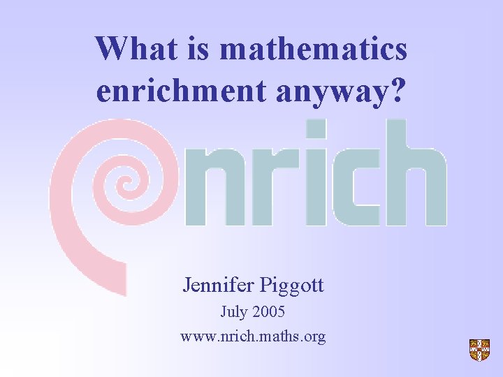 What is mathematics enrichment anyway? Jennifer Piggott July 2005 www. nrich. maths. org 