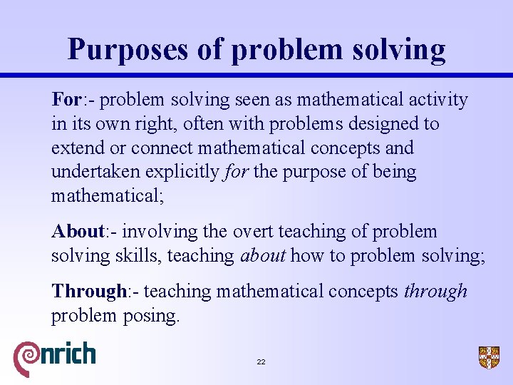 Purposes of problem solving For: - problem solving seen as mathematical activity in its