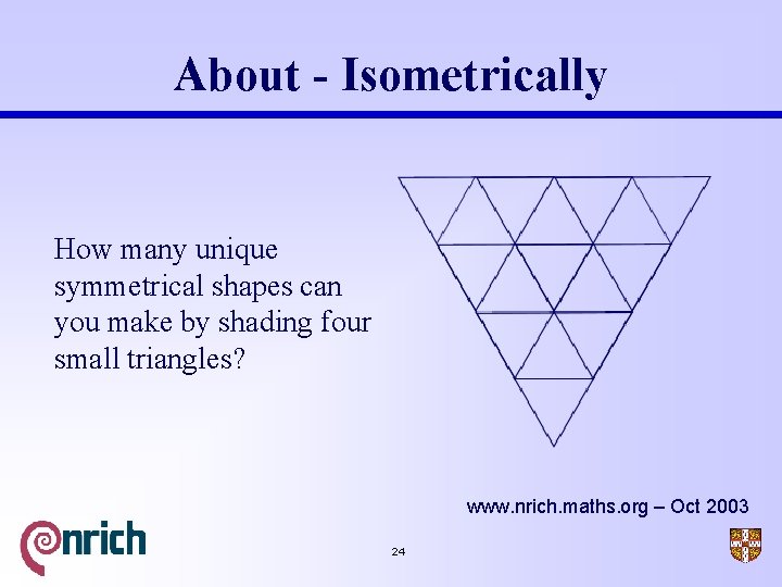 About - Isometrically How many unique symmetrical shapes can you make by shading four