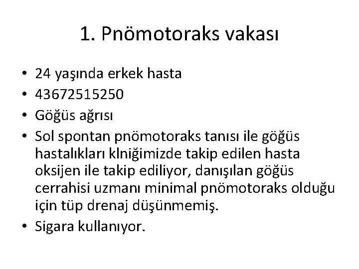 1. Pnömotoraks vakası 24 yaşında erkek hasta 43672515250 Göğüs ağrısı Sol spontan pnömotoraks tanısı