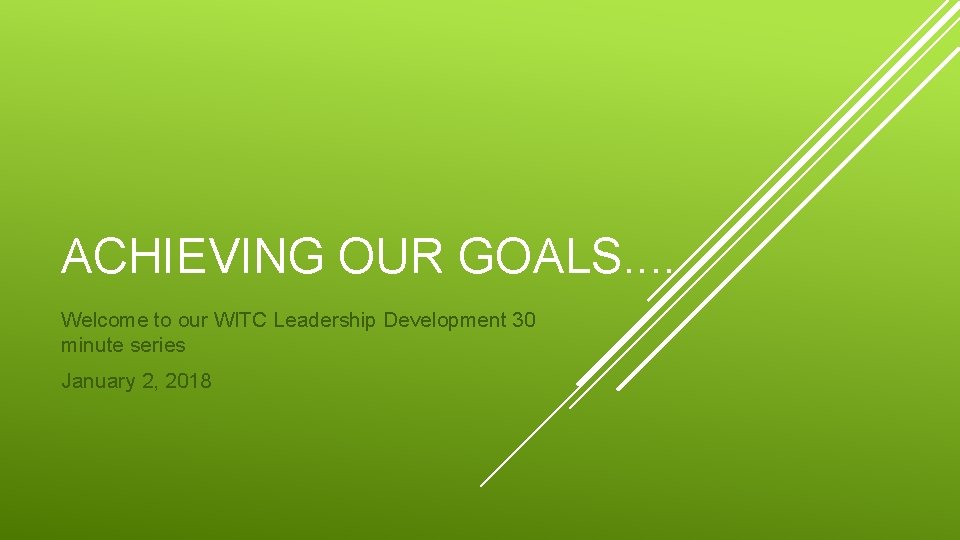 ACHIEVING OUR GOALS. . Welcome to our WITC Leadership Development 30 minute series January