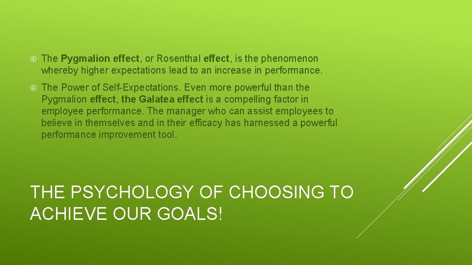  The Pygmalion effect, or Rosenthal effect, is the phenomenon whereby higher expectations lead