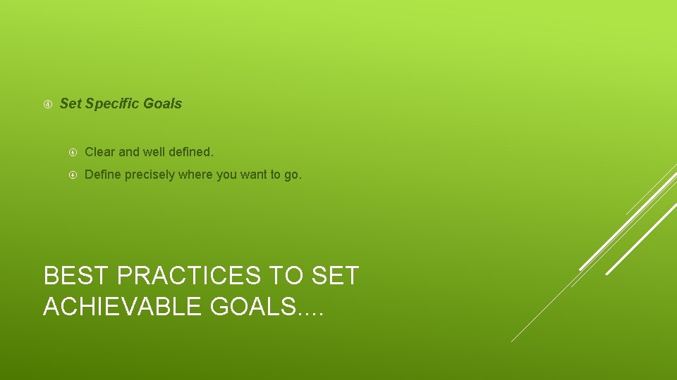  Set Specific Goals Clear and well defined. Define precisely where you want to
