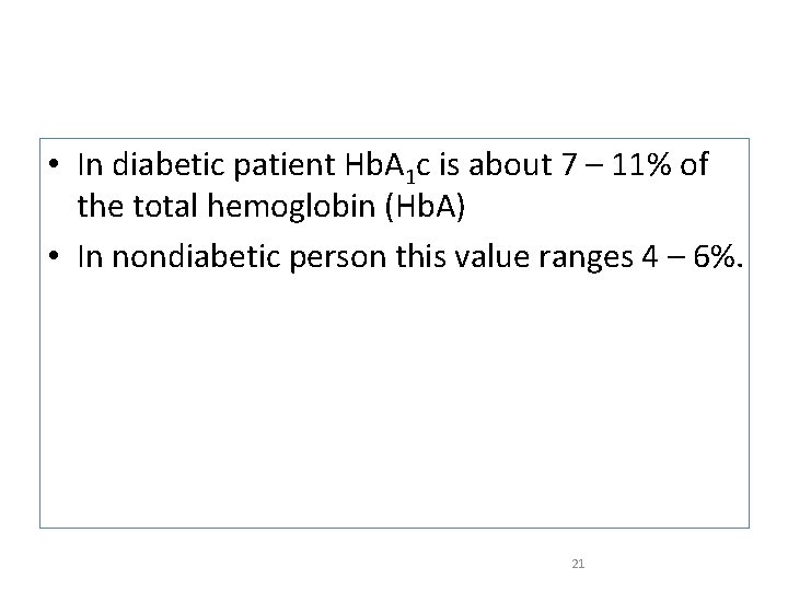  • In diabetic patient Hb. A 1 c is about 7 – 11%