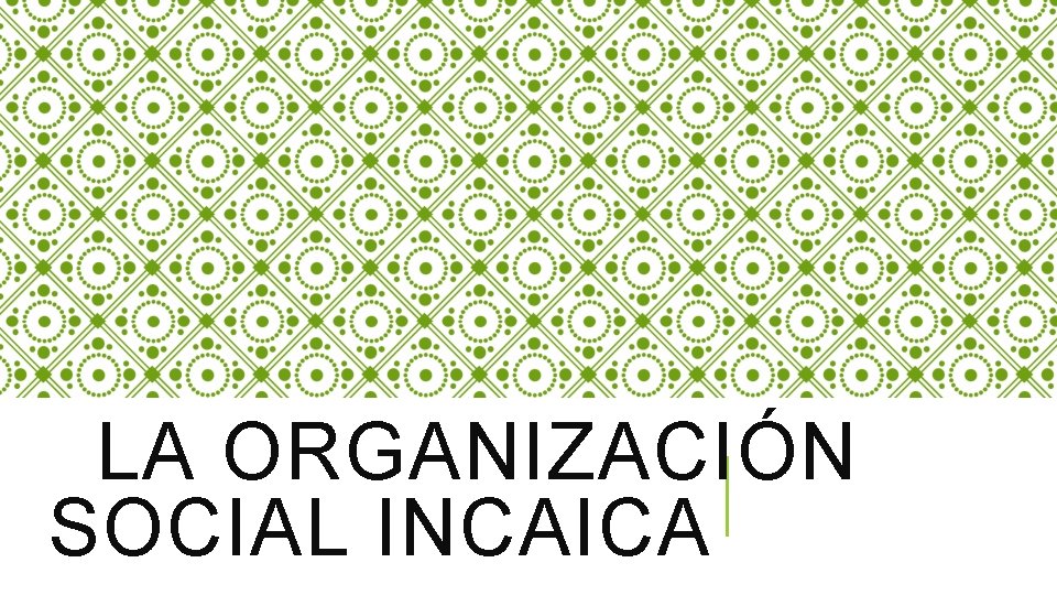 LA ORGANIZACIÓN SOCIAL INCAICA LA ORGANIZACIÓN SOCIAL INCAICA