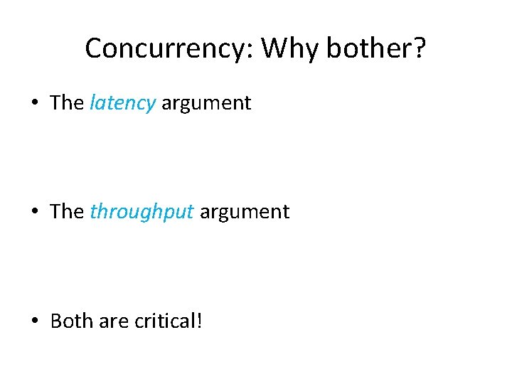 Concurrency: Why bother? • The latency argument • The throughput argument • Both are