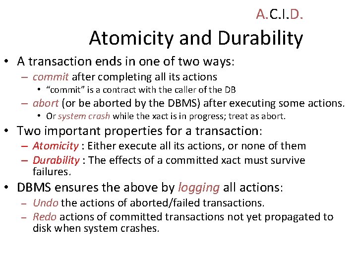 A. C. I. D. Atomicity and Durability • A transaction ends in one of