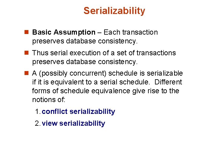 Serializability n Basic Assumption – Each transaction preserves database consistency. n Thus serial execution