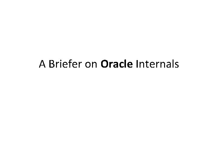 A Briefer on Oracle Internals 