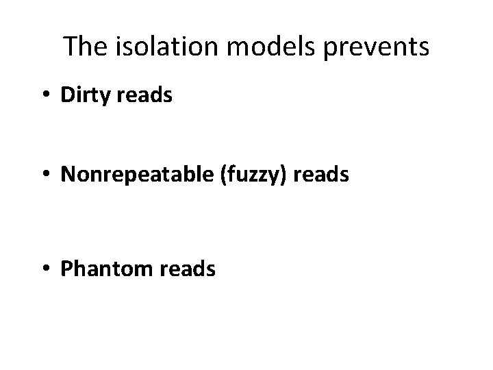 The isolation models prevents • Dirty reads • Nonrepeatable (fuzzy) reads • Phantom reads