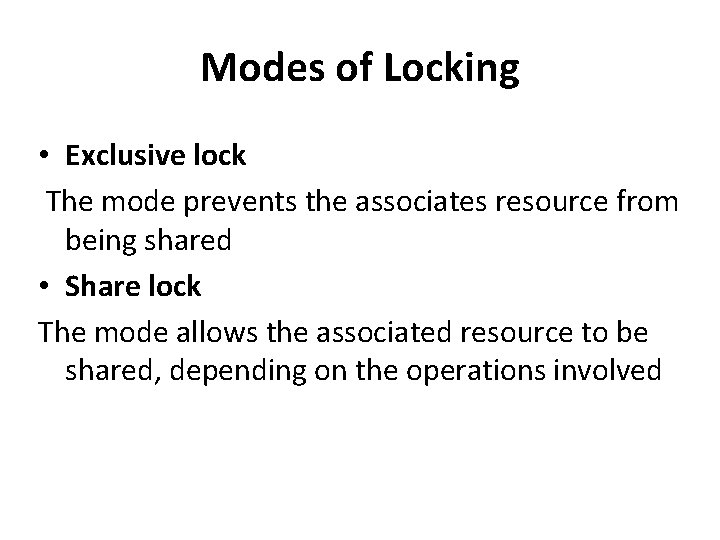 Modes of Locking • Exclusive lock The mode prevents the associates resource from being