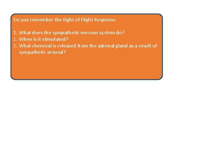 Do you remember the Fight of Flight Response. 1. What does the sympathetic nervous