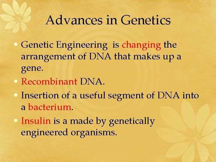 Advances in Genetics • Genetic Engineering is changing the arrangement of DNA that makes
