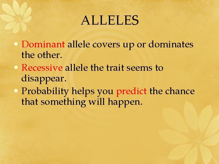 ALLELES • Dominant allele covers up or dominates the other. • Recessive allele the