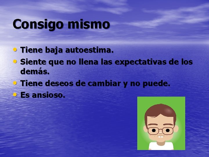 Consigo mismo • Tiene baja autoestima. • Siente que no llena las expectativas de