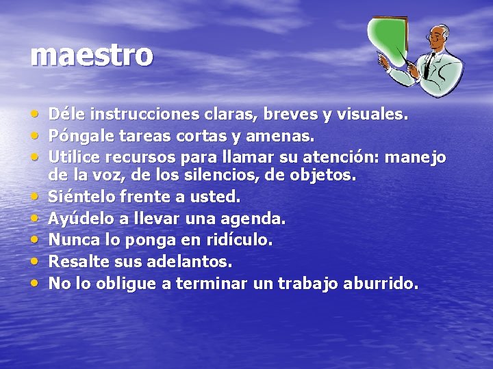 maestro • • Déle instrucciones claras, breves y visuales. Póngale tareas cortas y amenas.