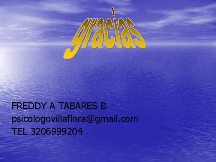 FREDDY A TABARES B psicologovillaflora@gmail. com TEL 3206999204 