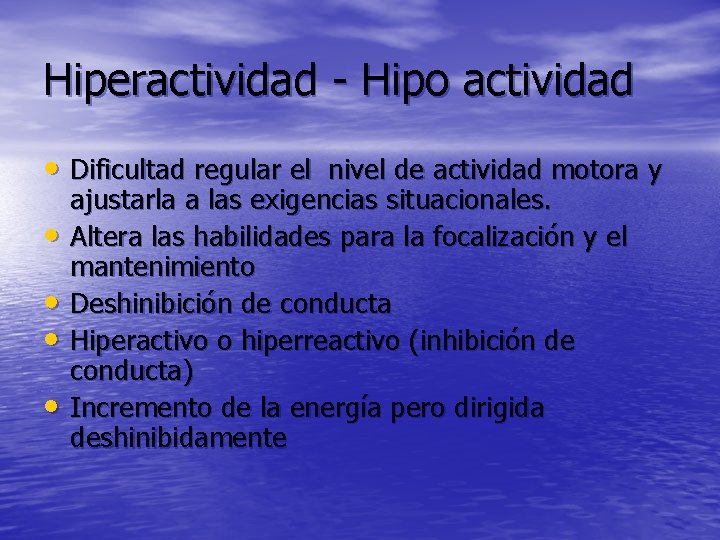 Hiperactividad - Hipo actividad • Dificultad regular el nivel de actividad motora y •