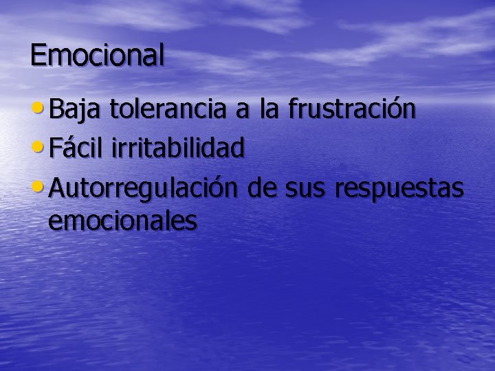 Emocional • Baja tolerancia a la frustración • Fácil irritabilidad • Autorregulación de sus