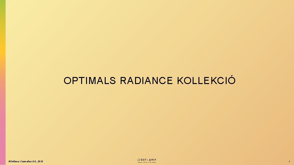 OPTIMALS RADIANCE KOLLEKCIÓ ©Oriflame Cosmetics AG, 2018 1 