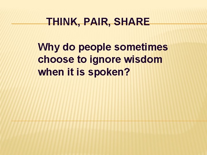 THINK, PAIR, SHARE Why do people sometimes choose to ignore wisdom when it is